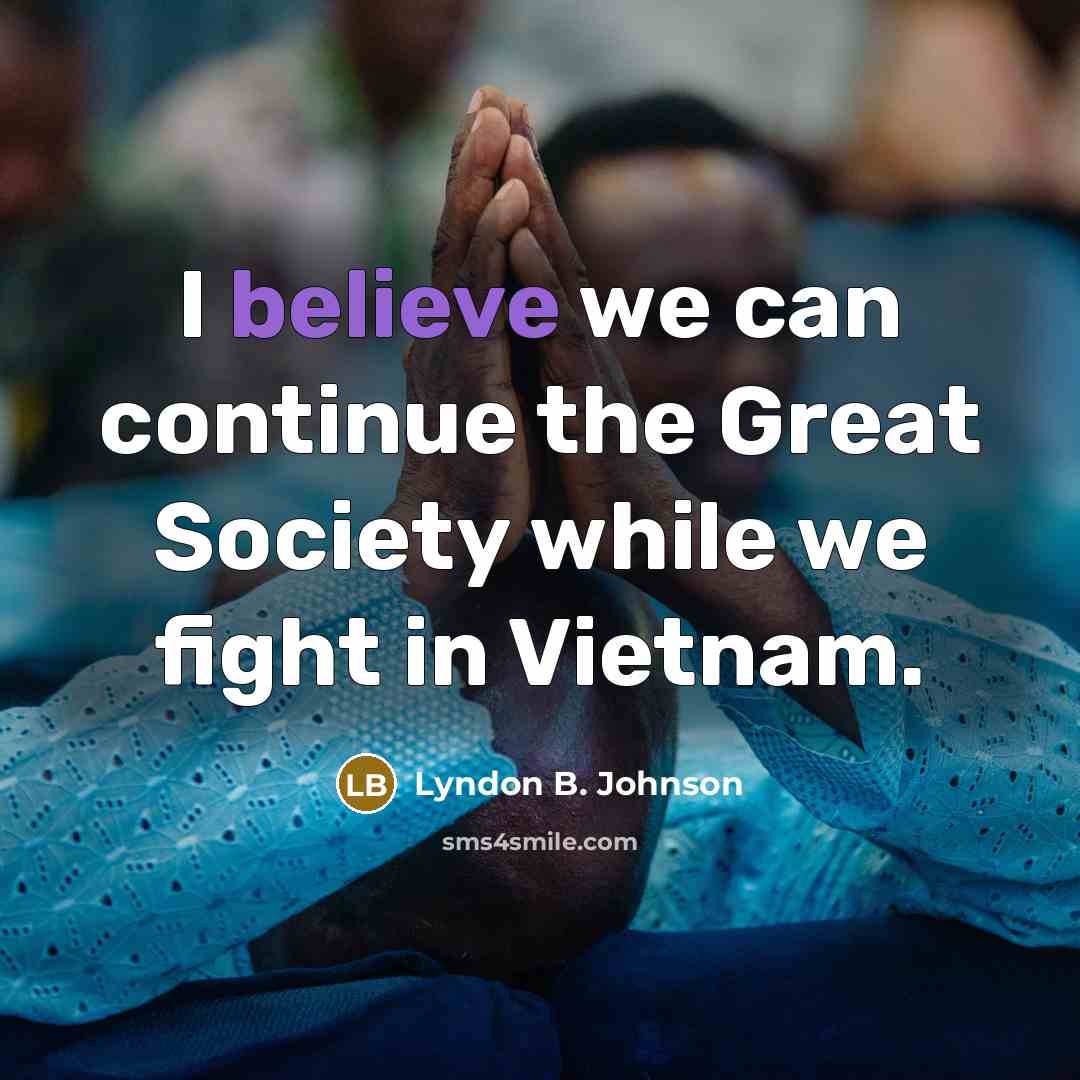 “I believe we can continue the Great Society while we…” quote by Lyndon B. Johnson