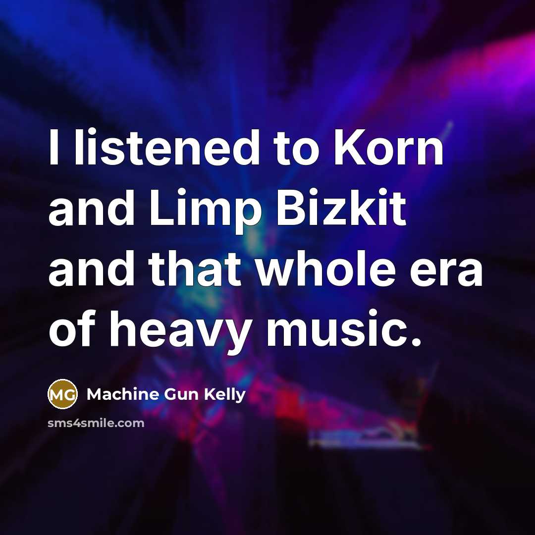 “I listened to Korn and Limp Bizkit and that whole…” quote by Machine Gun Kelly