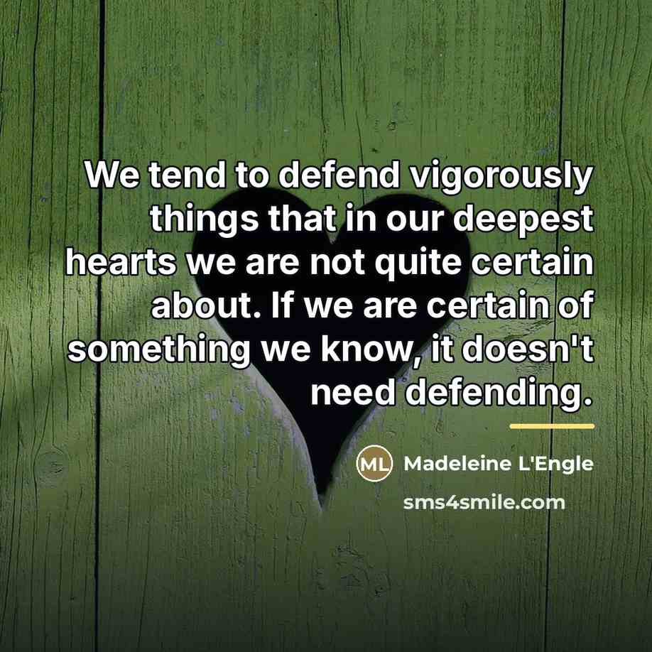 “We tend to defend vigorously things that in our deepest…” quote by Madeleine L'Engle