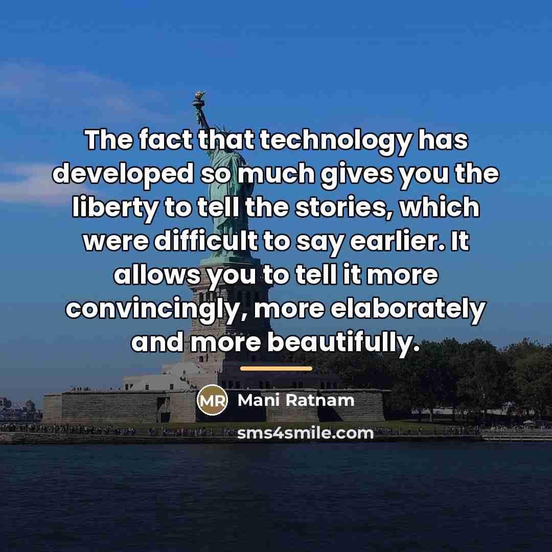 “The fact that technology has developed so much gives you…” quote by Mani Ratnam