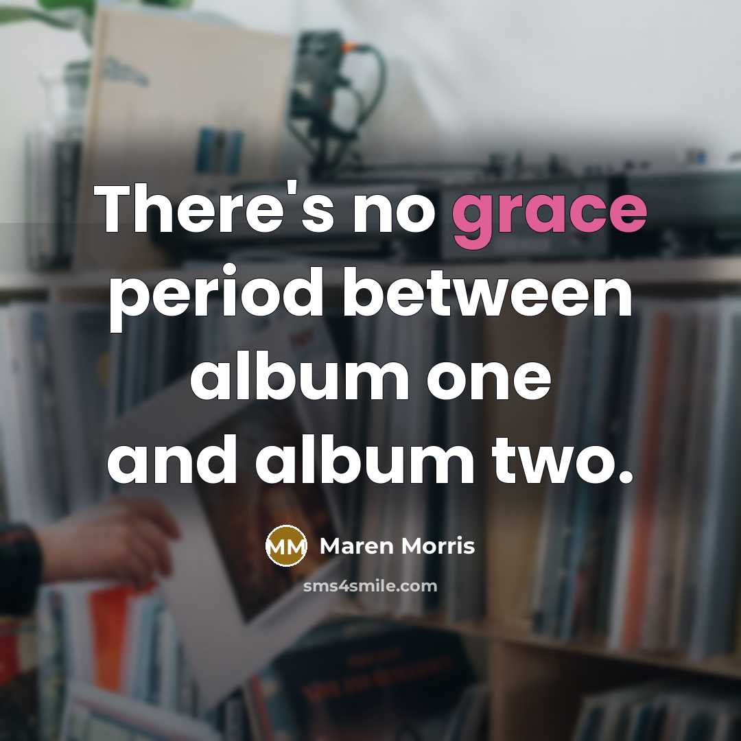 “There's no grace period between album one and album two.…” quote by Maren Morris