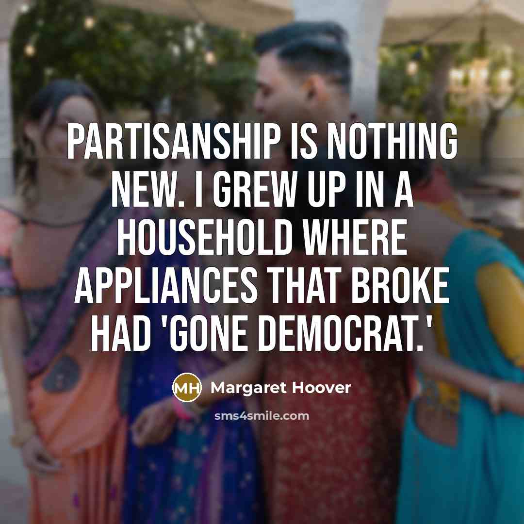 “Partisanship is nothing new. I grew up in a household…” quote by Margaret Hoover