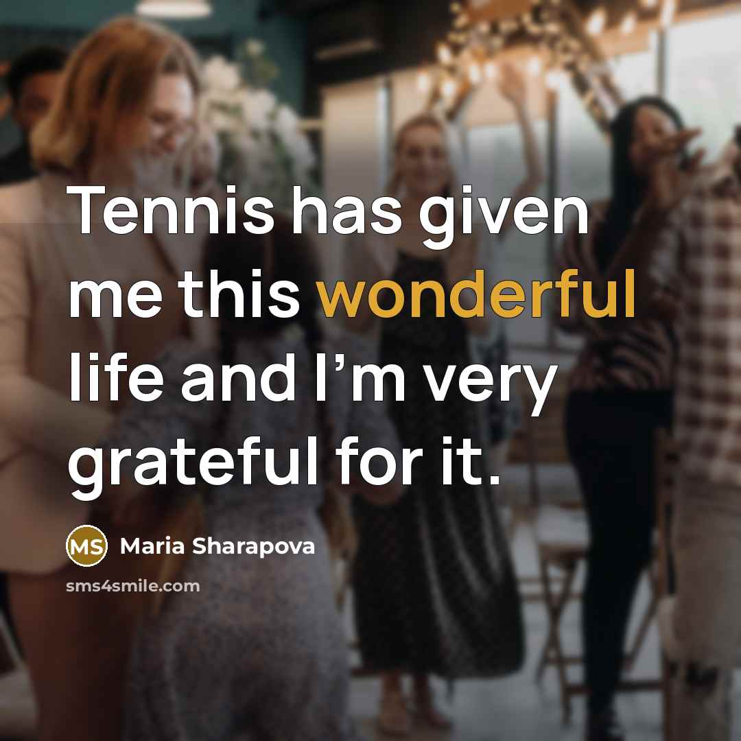 “Tennis has given me this wonderful life and I'm very…” quote by Maria Sharapova