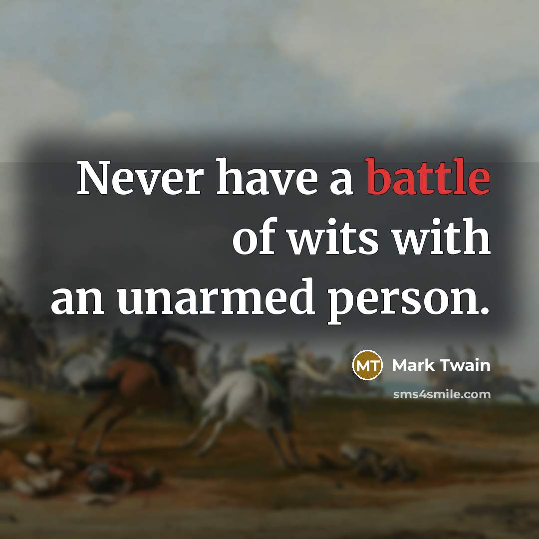 “Never have a battle of wits with an unarmed person.…” quote by Mark Twain