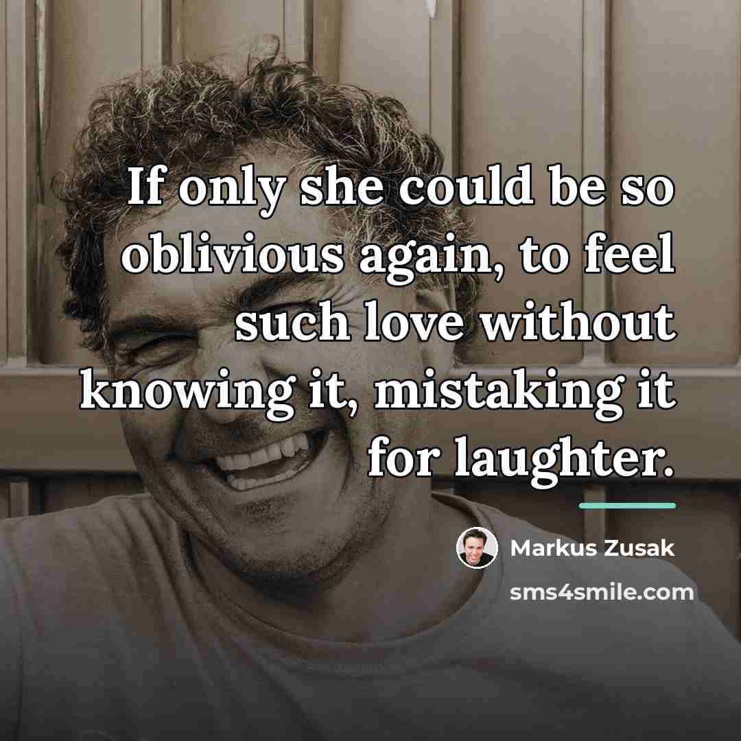 “If only she could be so oblivious again, to feel…” quote by Markus Zusak