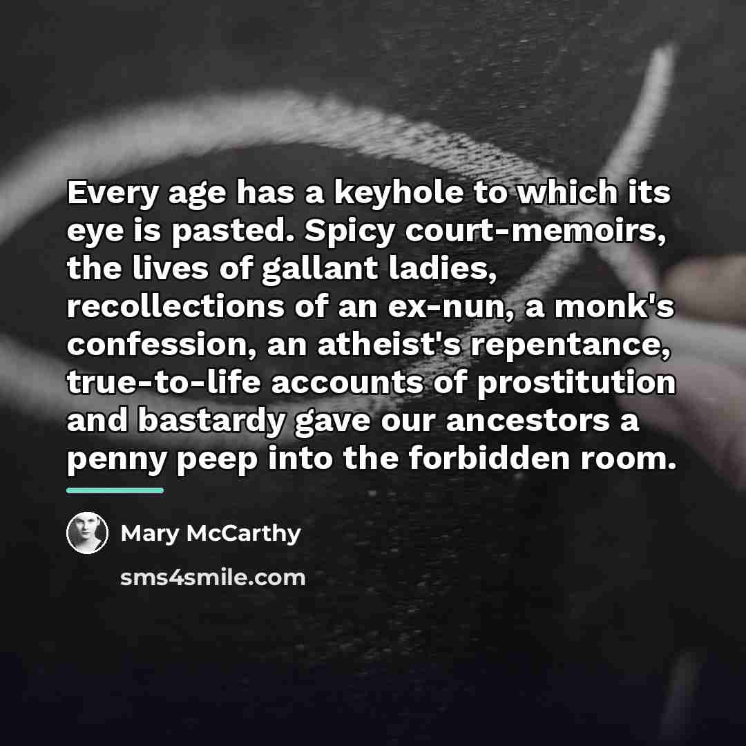 “Every age has a keyhole to which its eye is…” quote by Mary McCarthy