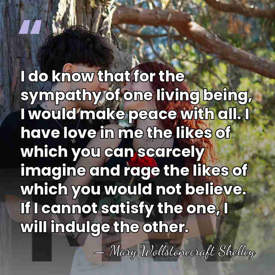 I do know that for the sympathy of one living being, I&hellip; - Mary Wollstonecraft Shelley