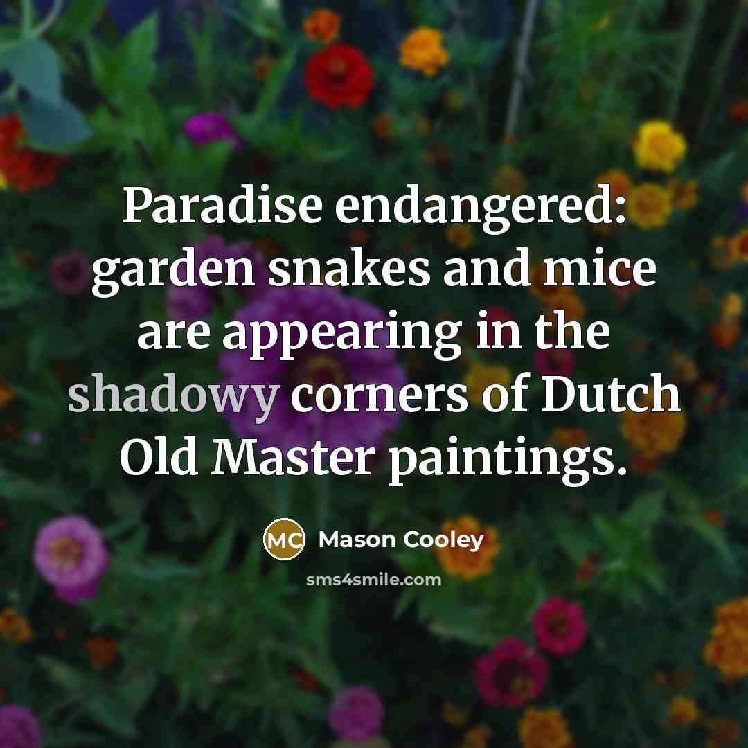 “Paradise endangered: garden snakes and mice are appearing in the…” quote by Mason Cooley
