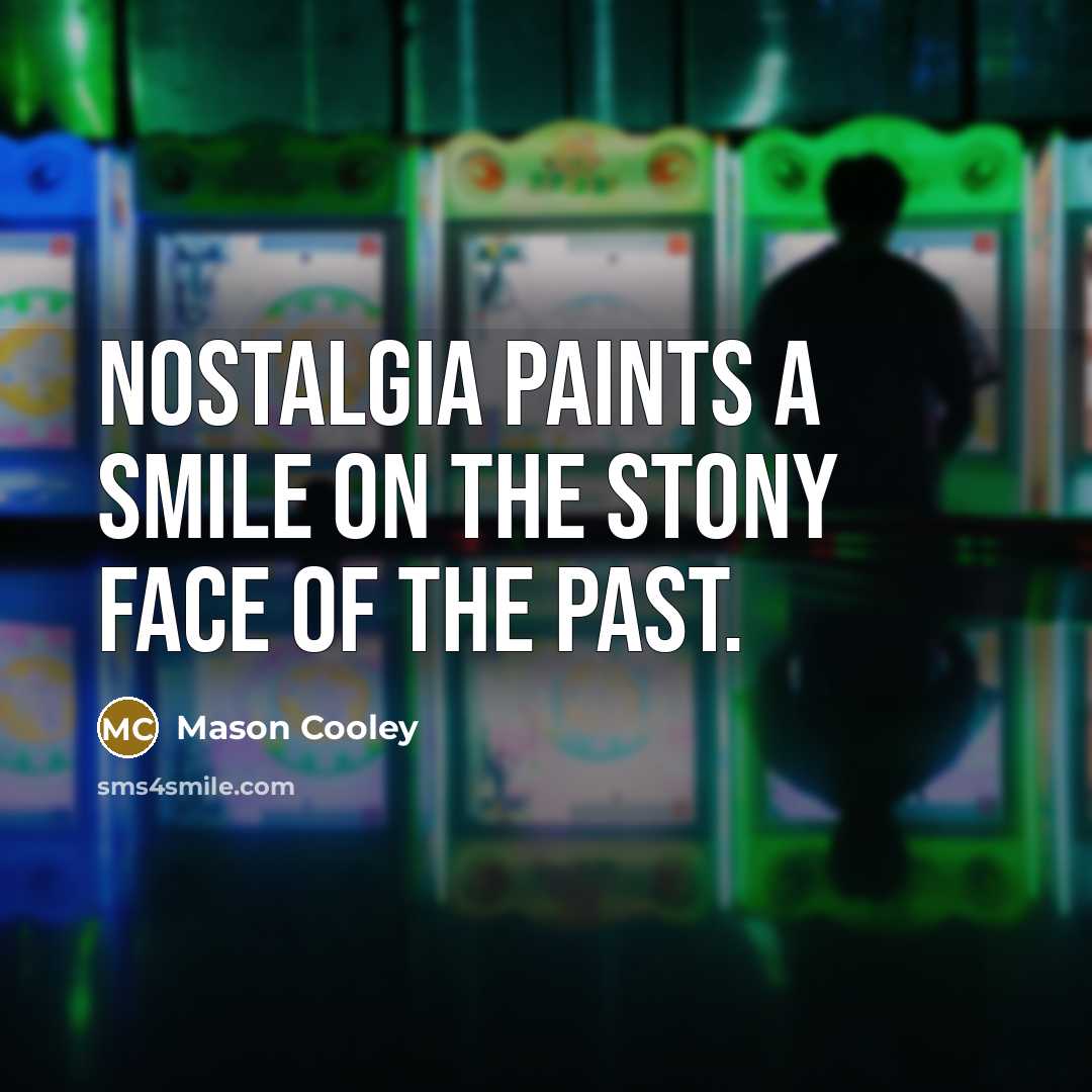 “Nostalgia paints a smile on the stony face of the…” quote by Mason Cooley