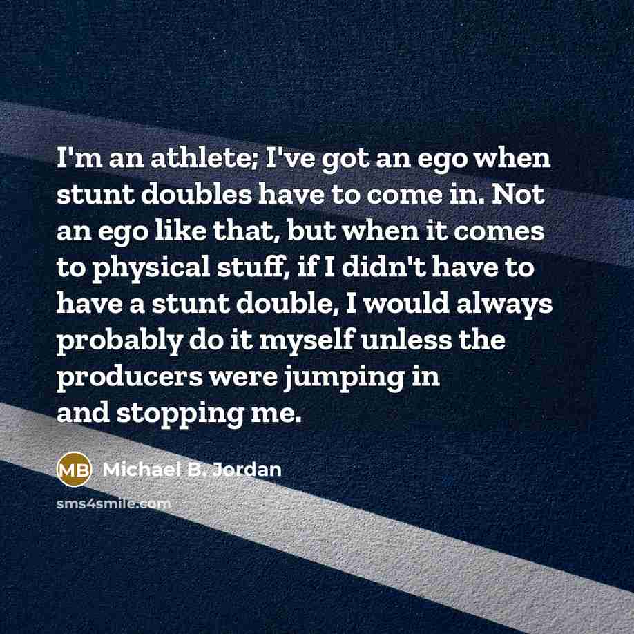 “I'm an athlete; I've got an ego when stunt doubles…” quote by Michael B. Jordan