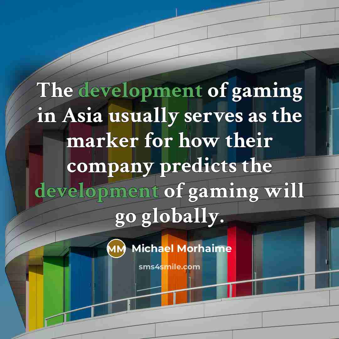 “The development of gaming in Asia usually serves as the…” quote by Michael Morhaime
