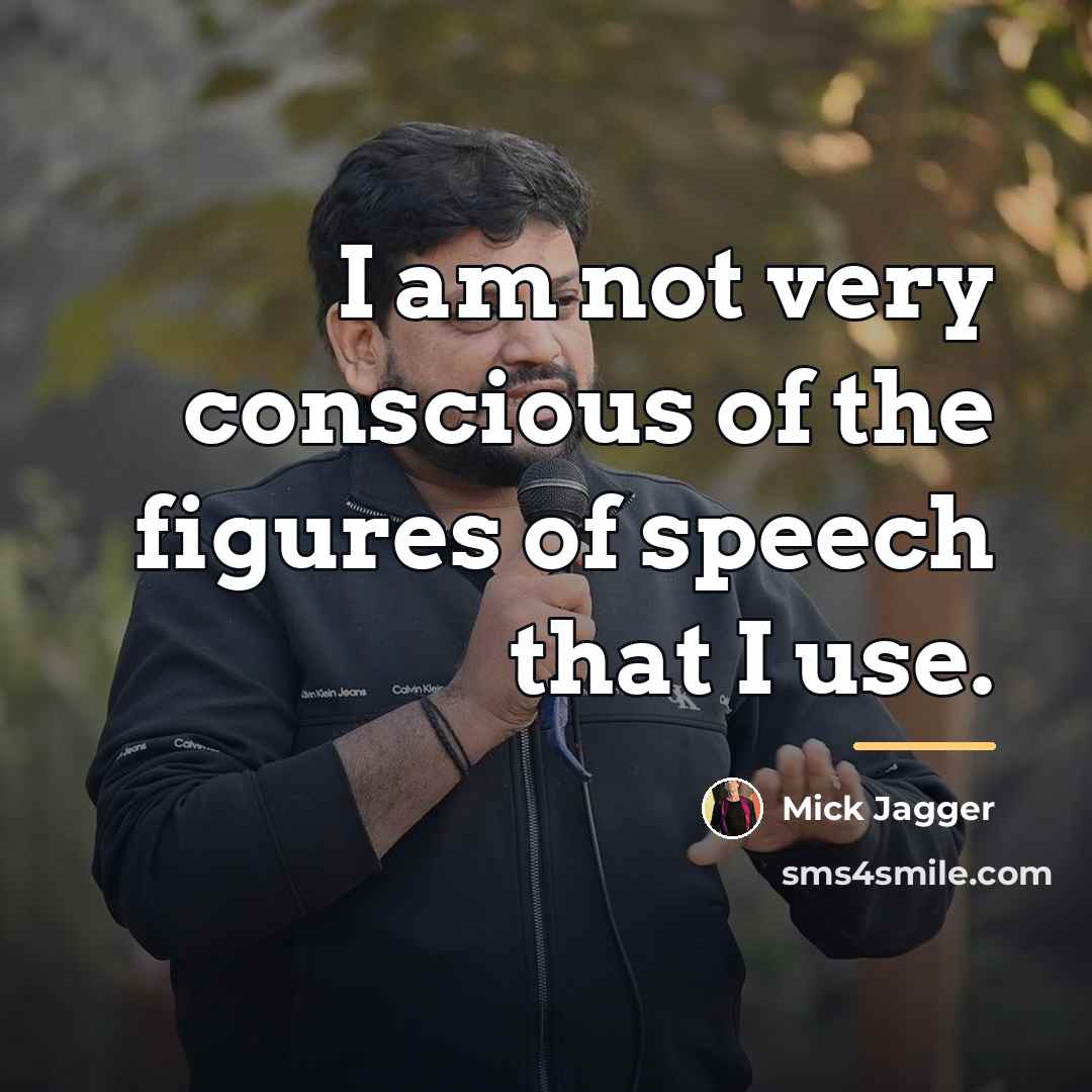“I am not very conscious of the figures of speech…” quote by Mick Jagger