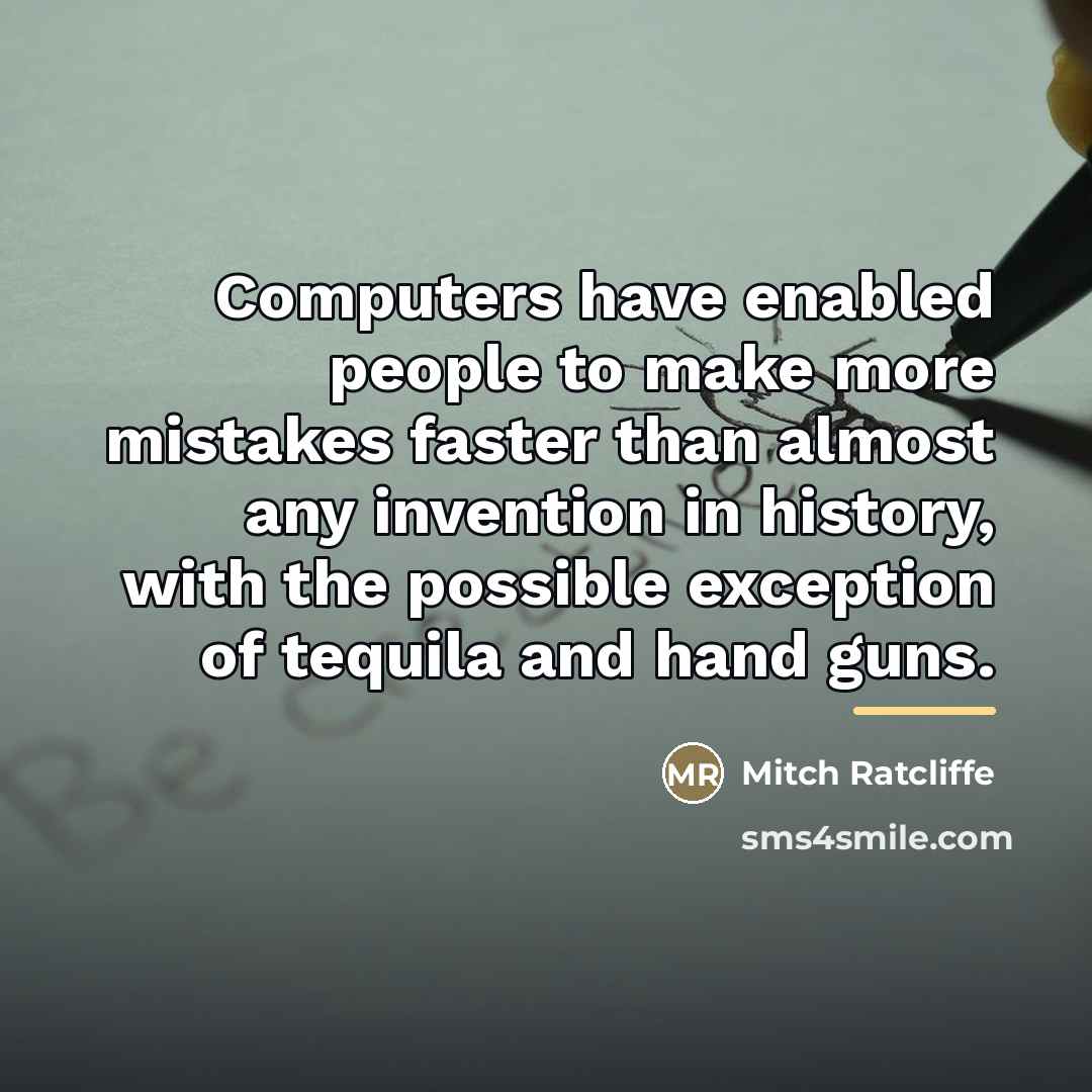 “Computers have enabled people to make more mistakes faster than…” quote by Mitch Ratcliffe