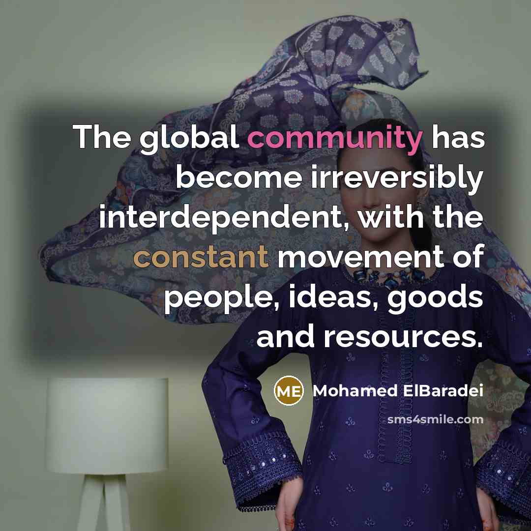 “The global community has become irreversibly interdependent, with the constant…” quote by Mohamed ElBaradei