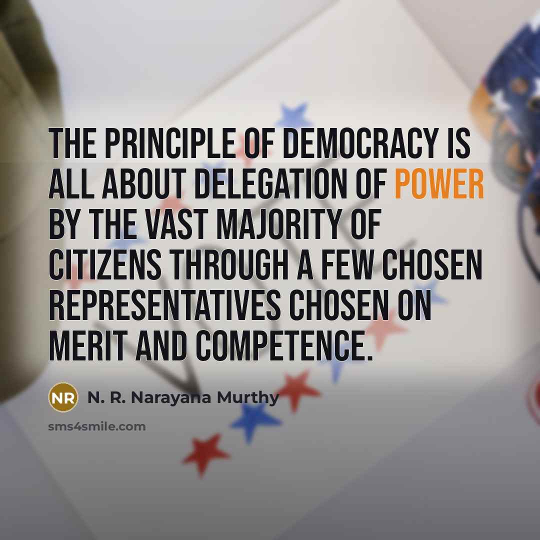 “The principle of democracy is all about delegation of power…” quote by N. R. Narayana Murthy