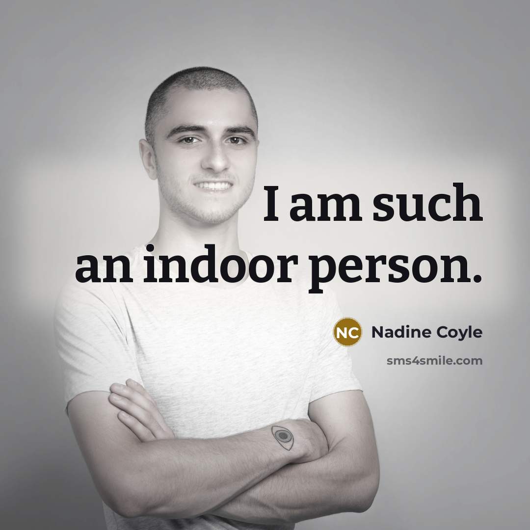 “I am such an indoor person.…” quote by Nadine Coyle