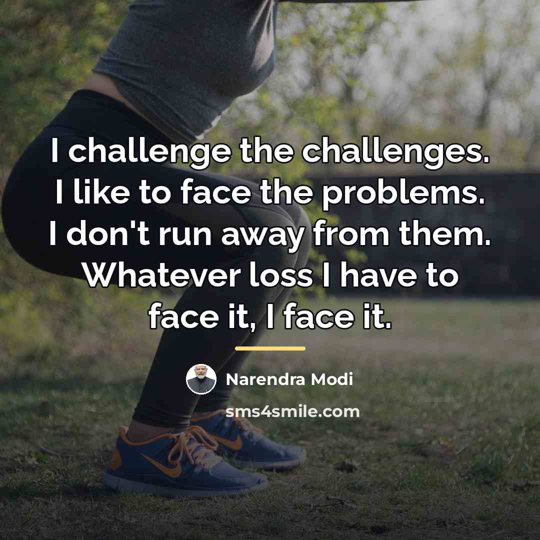 “I challenge the challenges. I like to face the problems.…” quote by Narendra Modi