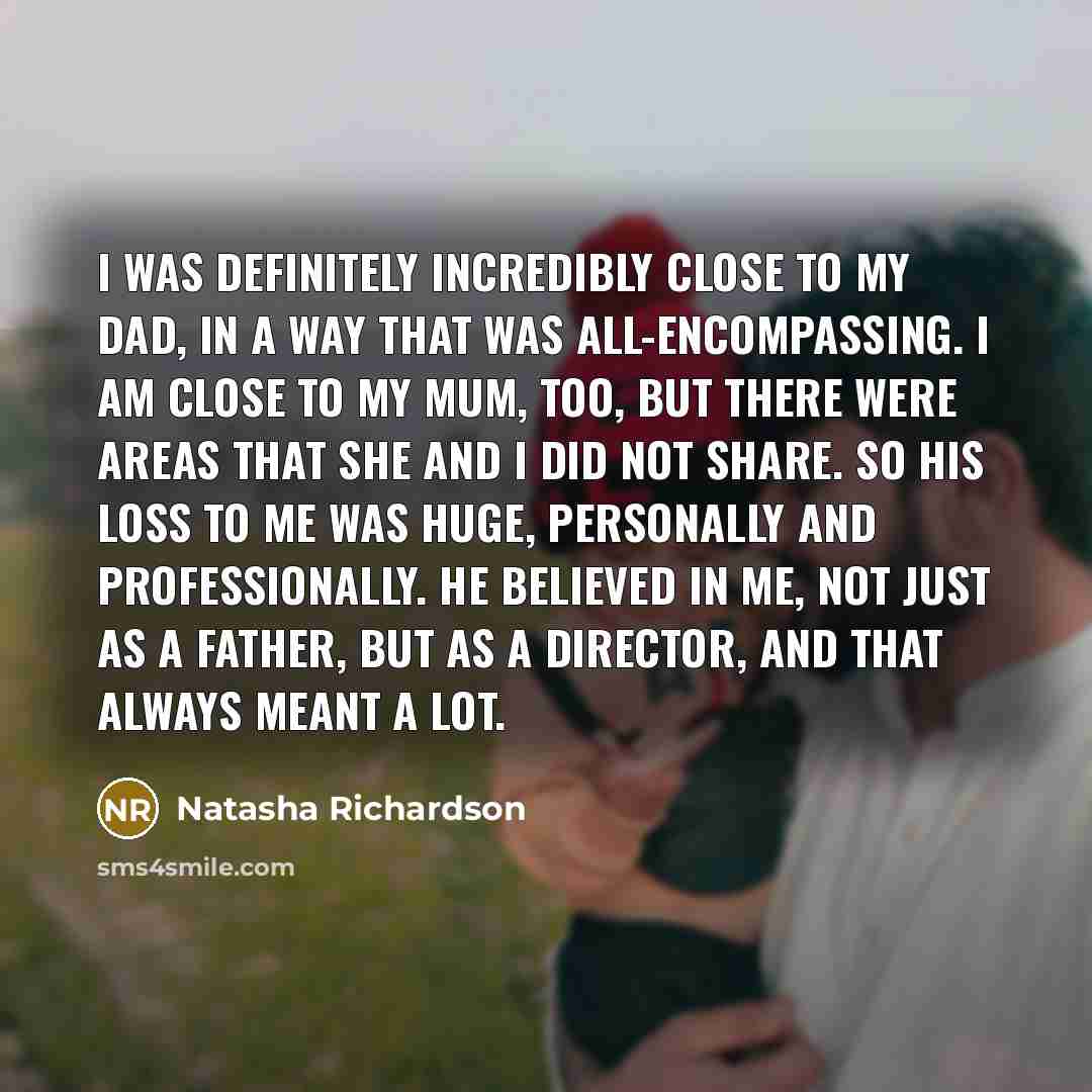 “I was definitely incredibly close to my dad, in a…” quote by Natasha Richardson