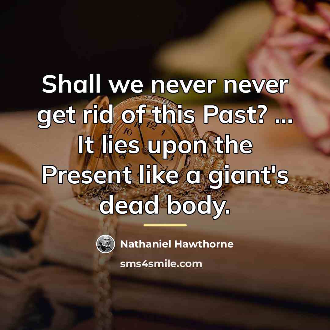 “Shall we never never get rid of this Past? ...…” quote by Nathaniel Hawthorne