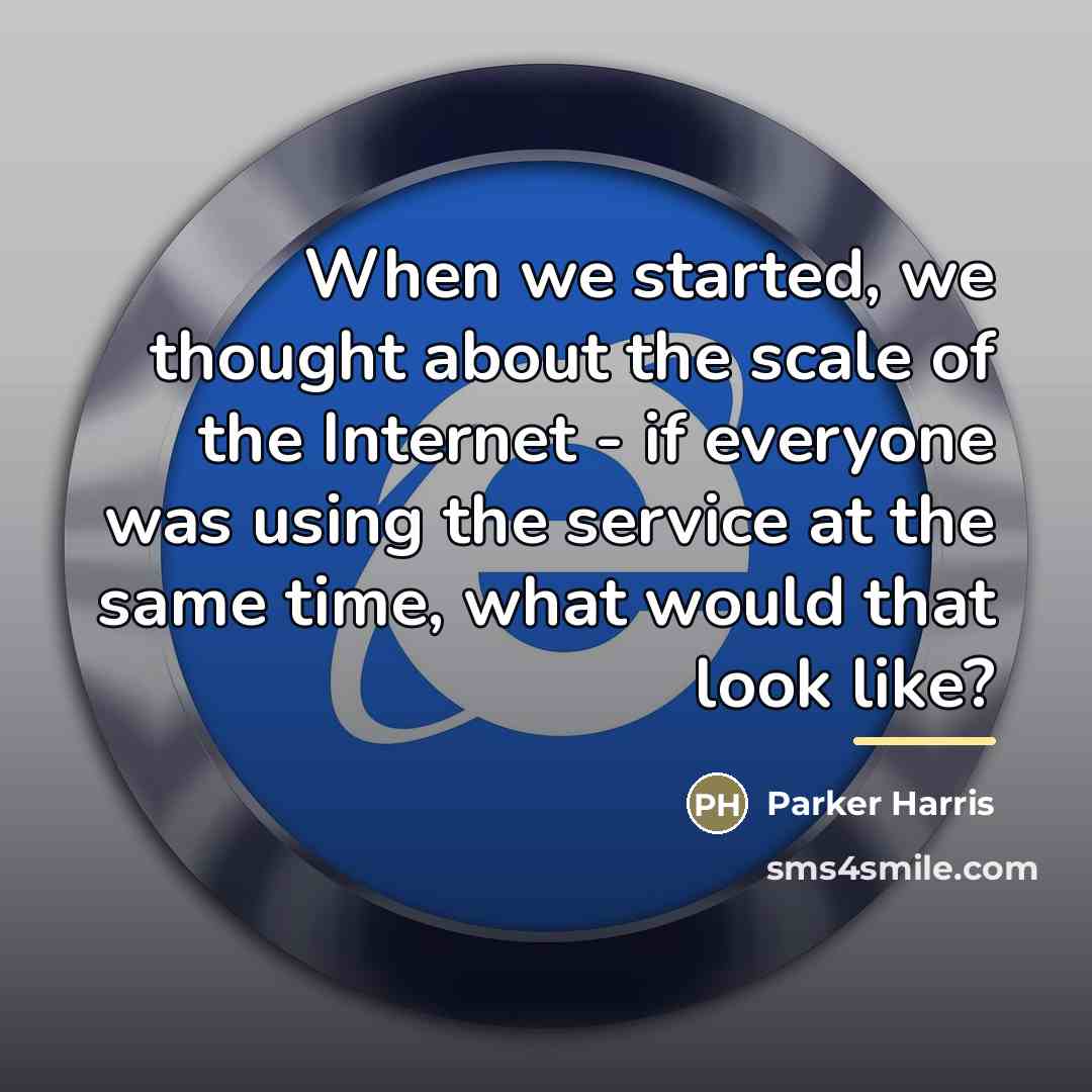 “When we started, we thought about the scale of the…” quote by Parker Harris