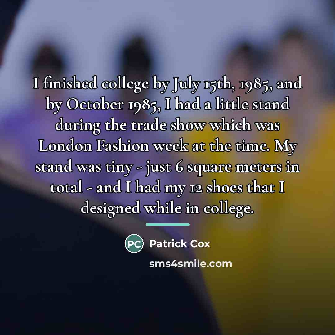 “I finished college by July 15th, 1985, and by October…” quote by Patrick Cox