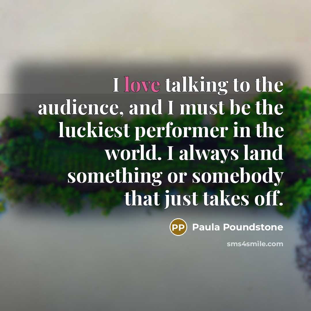 “I love talking to the audience, and I must be…” quote by Paula Poundstone