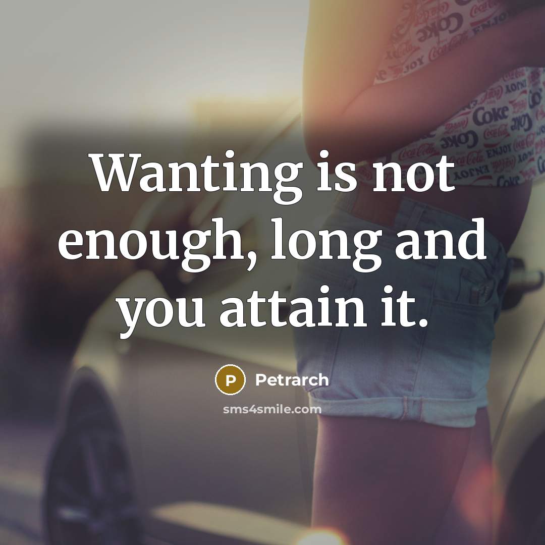 “Wanting is not enough, long and you attain it.…” quote by Petrarch