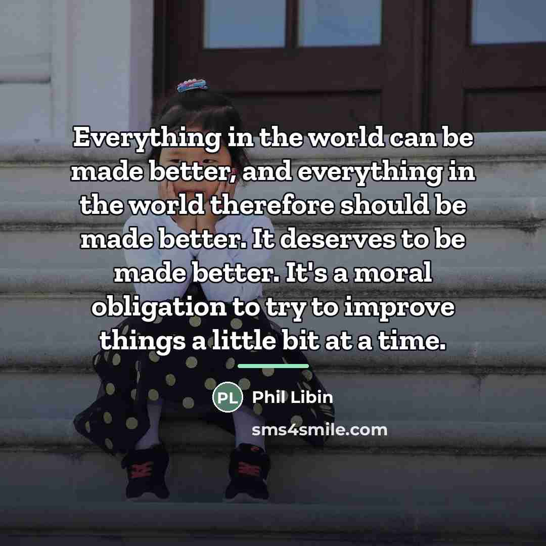“Everything in the world can be made better, and everything…” quote by Phil Libin