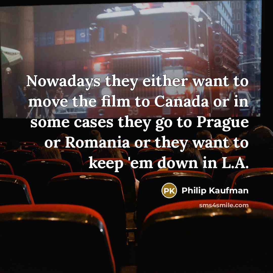 “Nowadays they either want to move the film to Canada…” quote by Philip Kaufman