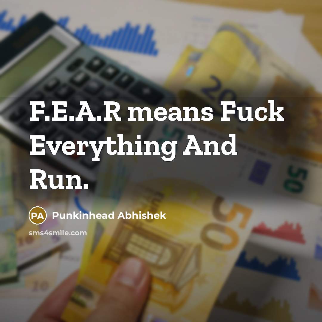 “F.E.A.R means Fuck Everything And Run.…” quote by Punkinhead Abhishek