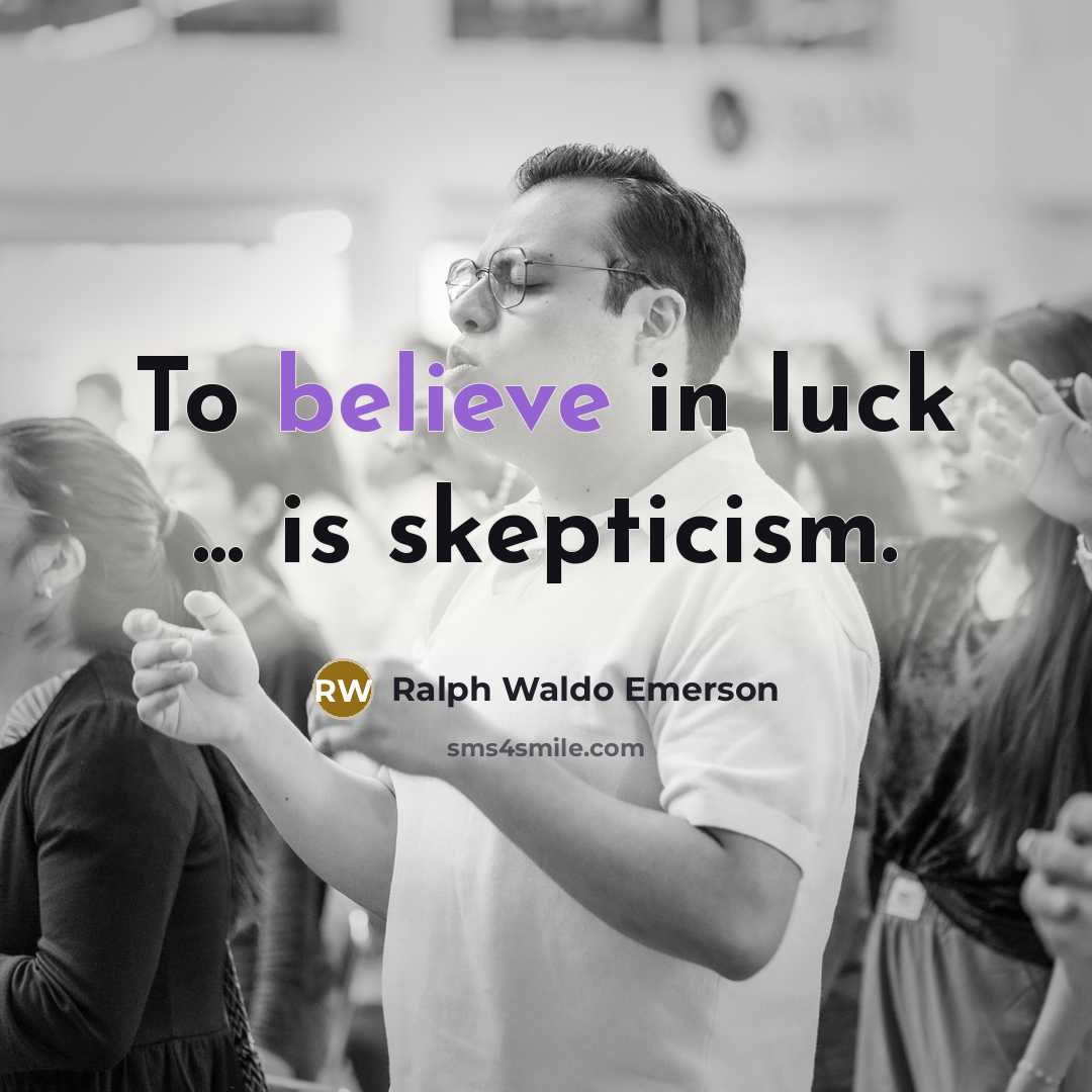 “To believe in luck ... is skepticism.…” quote by Ralph Waldo Emerson