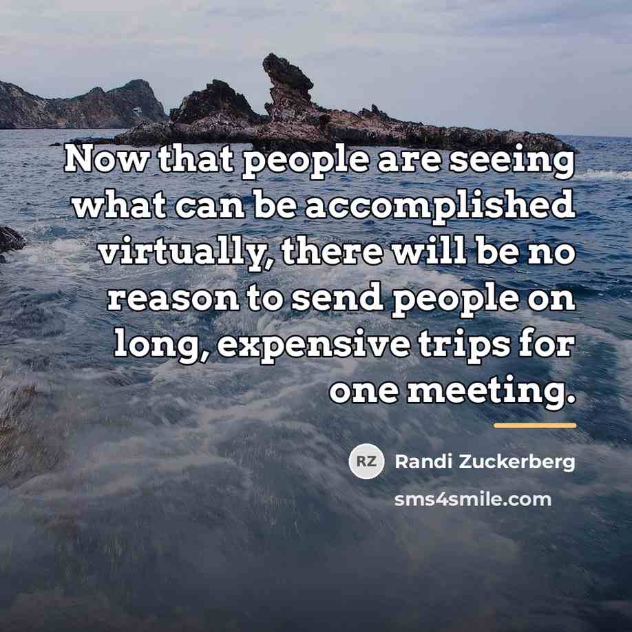 “Now that people are seeing what can be accomplished virtually,…” quote by Randi Zuckerberg
