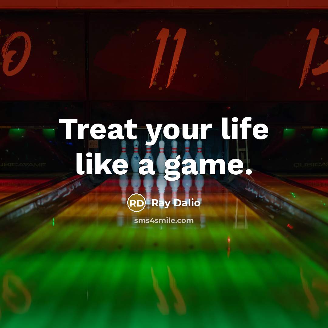 “Treat your life like a game.…” quote by Ray Dalio