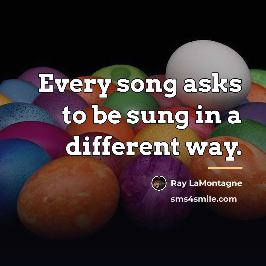 “Every song asks to be sung in a different way.…” quote by Ray LaMontagne