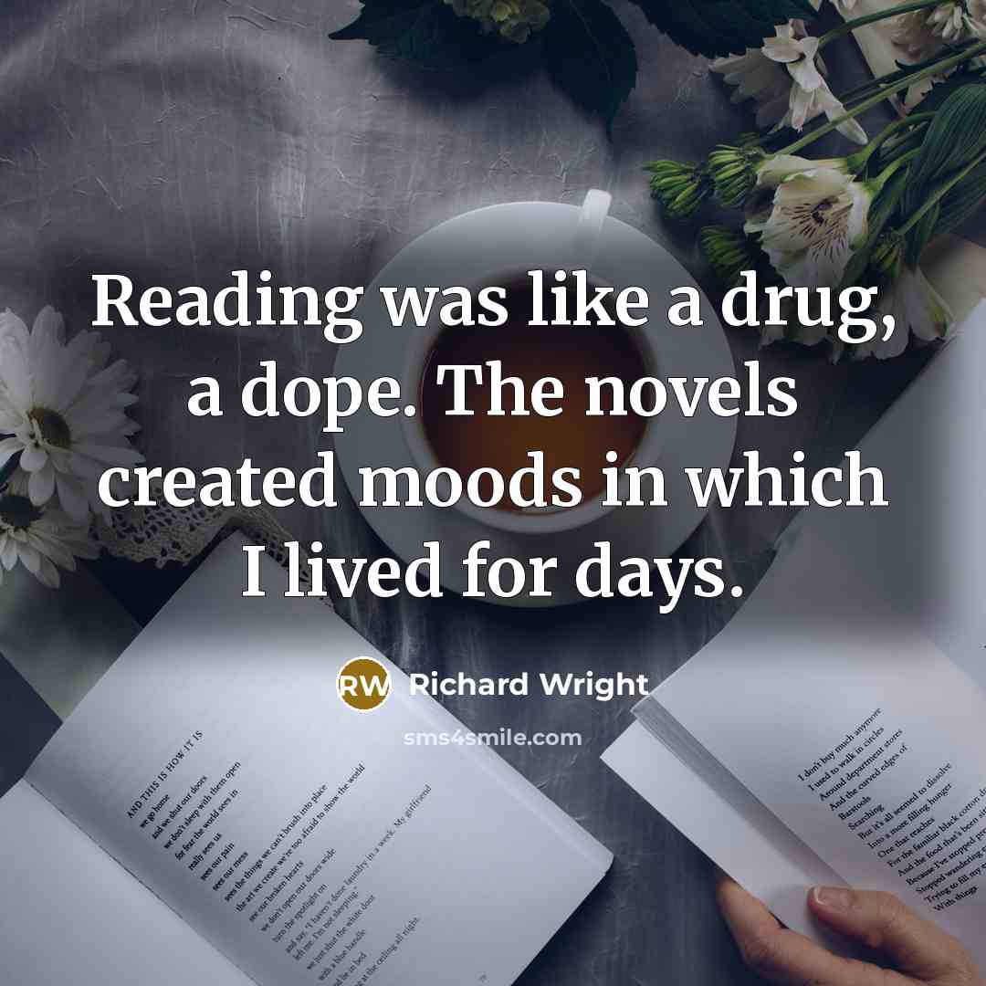 “Reading was like a drug, a dope. The novels created…” quote by Richard Wright