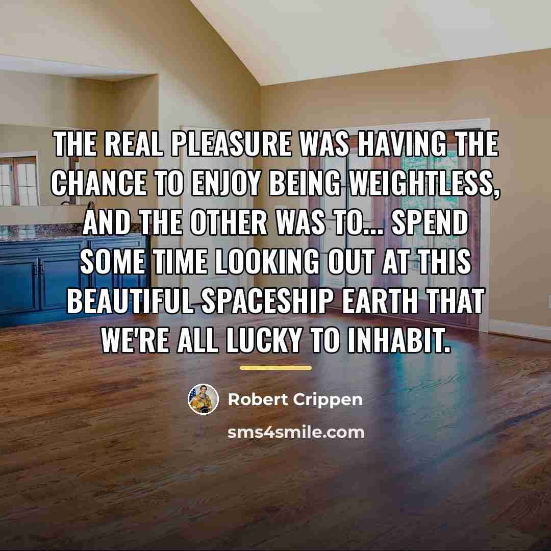 “The real pleasure was having the chance to enjoy being…” quote by Robert Crippen