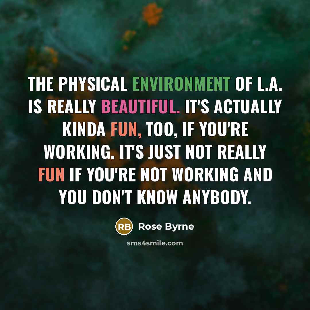 “The physical environment of L.A. is really beautiful. It's actually…” quote by Rose Byrne