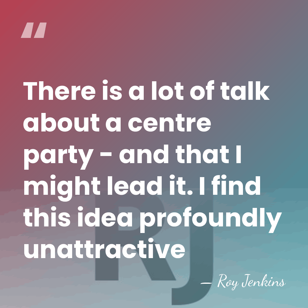 There is a lot of talk about a centre party - and&hellip; - Roy Jenkins