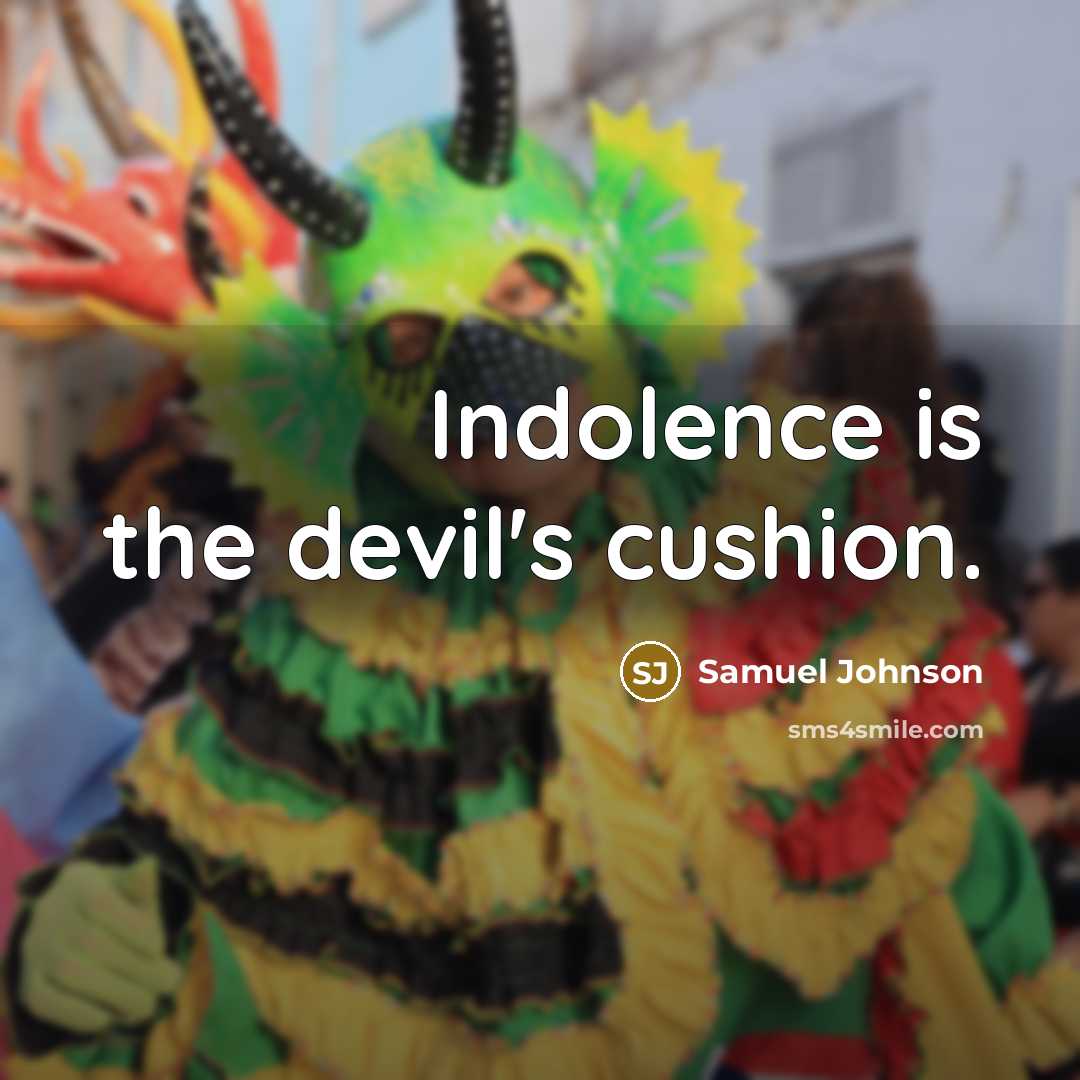 “Indolence is the devil's cushion.” quote by Samuel Johnson