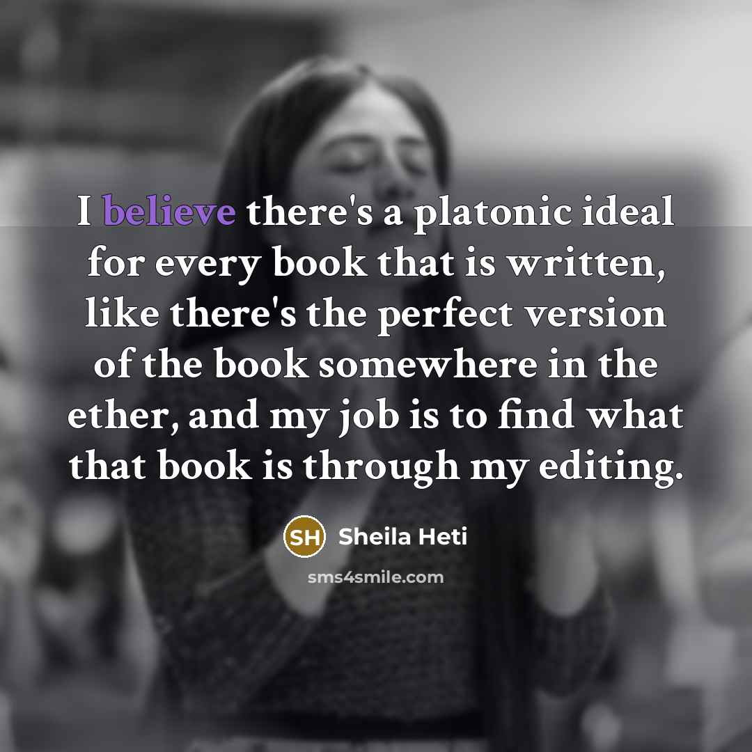 “I believe there's a platonic ideal for every book that…” quote by Sheila Heti