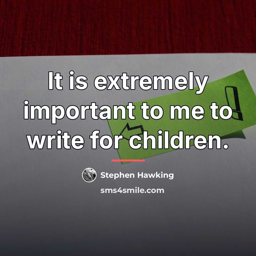 “It is extremely important to me to write for children.…” quote by Stephen Hawking
