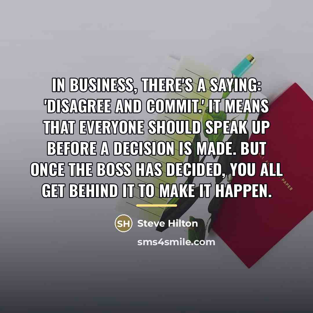 “In business, there's a saying: 'Disagree and commit.' It means…” quote by Steve Hilton