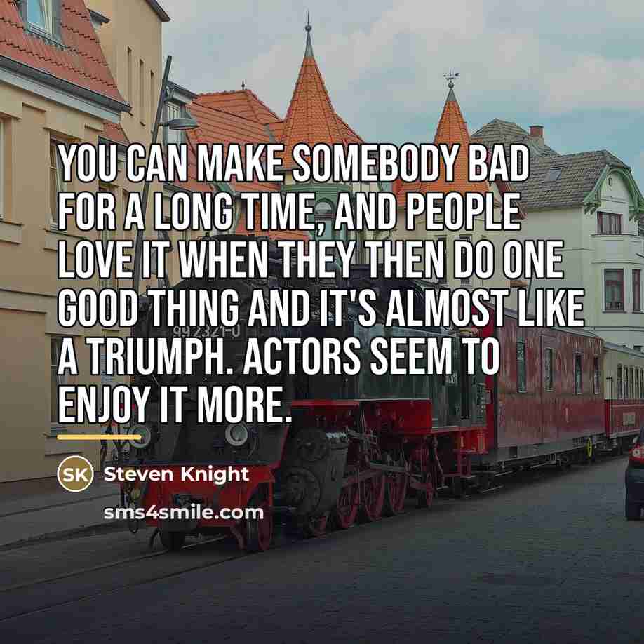 “You can make somebody bad for a long time, and…” quote by Steven Knight