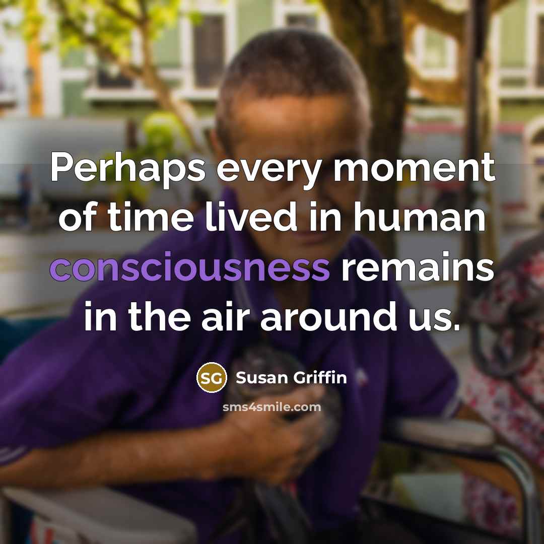 “Perhaps every moment of time lived in human consciousness remains…” quote by Susan Griffin