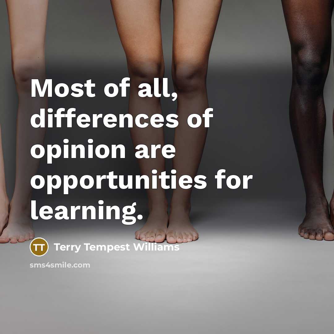 “Most of all, differences of opinion are opportunities for learning.…” quote by Terry Tempest Williams