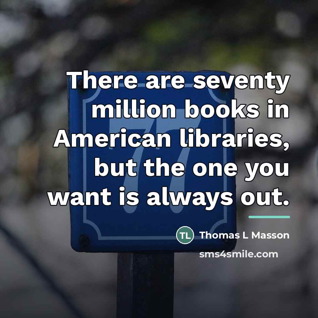“There are seventy million books in American libraries, but the…” quote by Anonymous