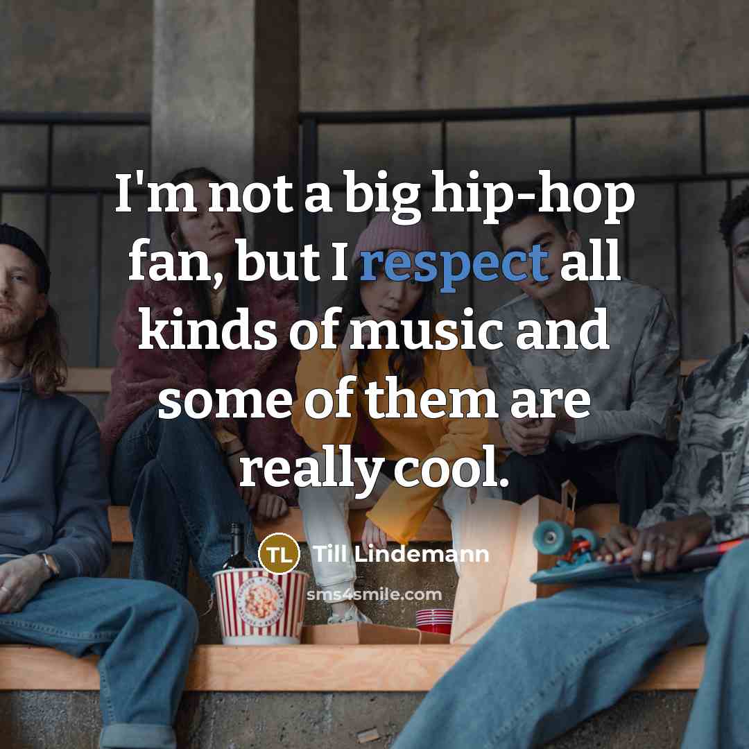 “I'm not a big hip-hop fan, but I respect all…” quote by Till Lindemann