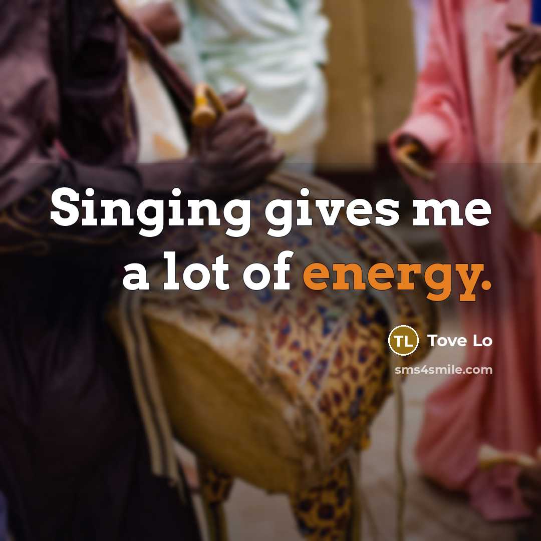 “Singing gives me a lot of energy.…” quote by Tove Lo