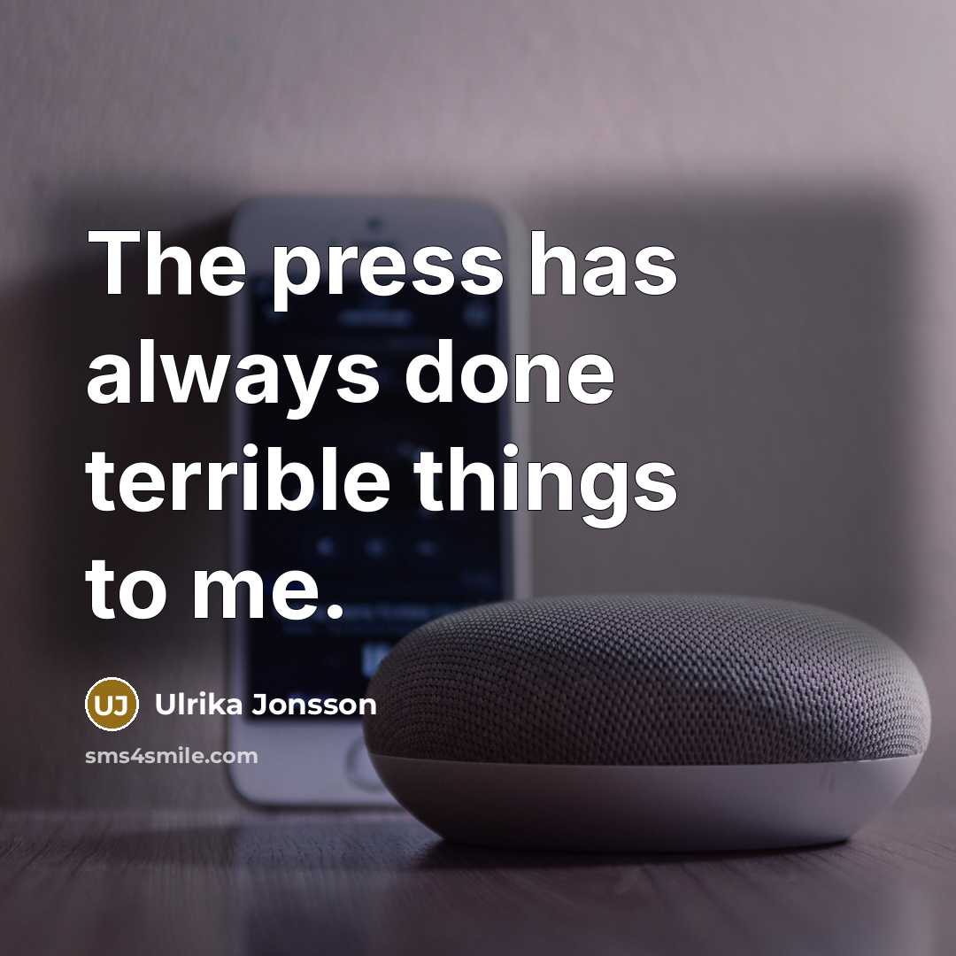 “The press has always done terrible things to me.…” quote by Ulrika Jonsson