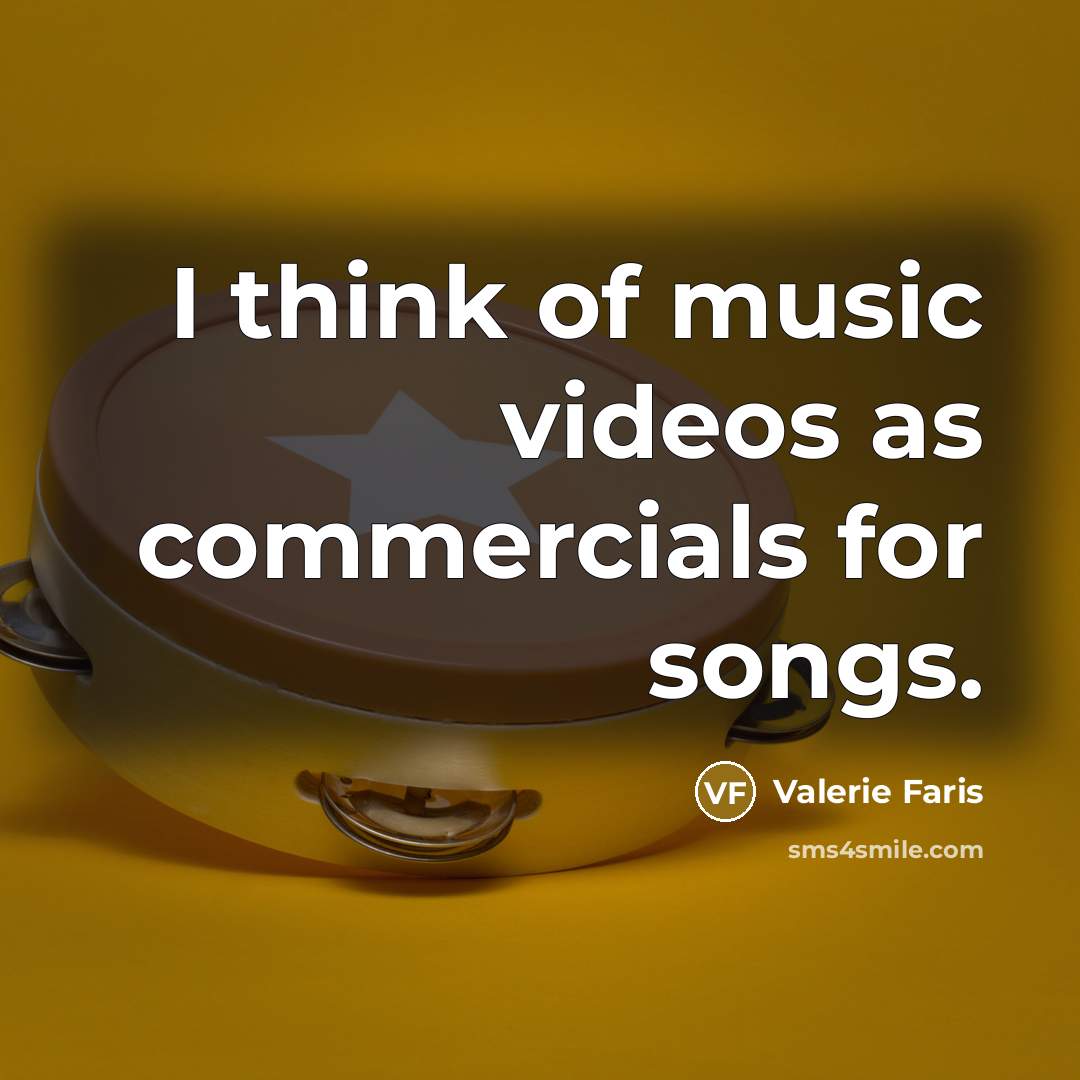 “I think of music videos as commercials for songs.…” quote by Valerie Faris